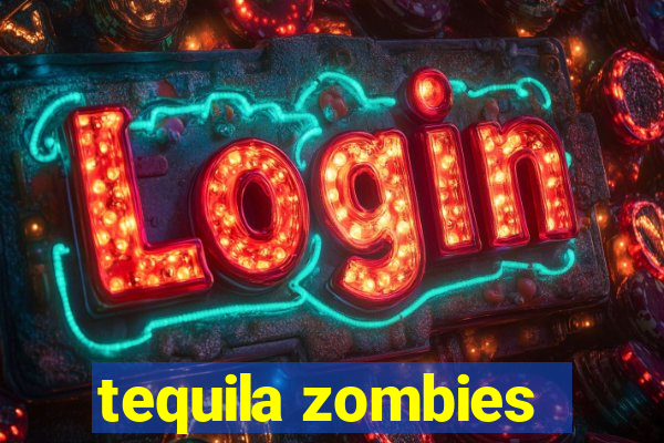 tequila zombies